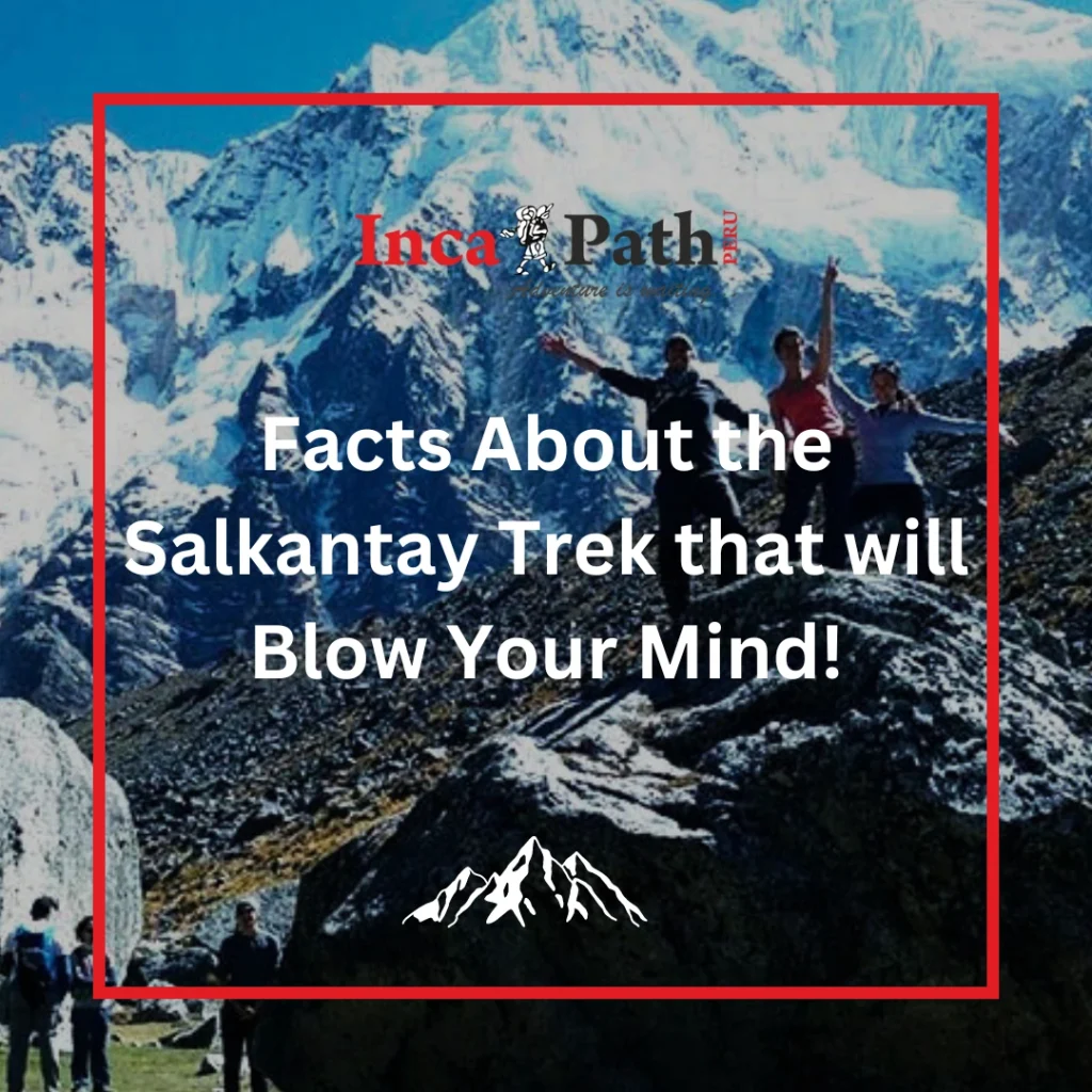 Facts About the Salkantay Trek that will Blow Your Mind!