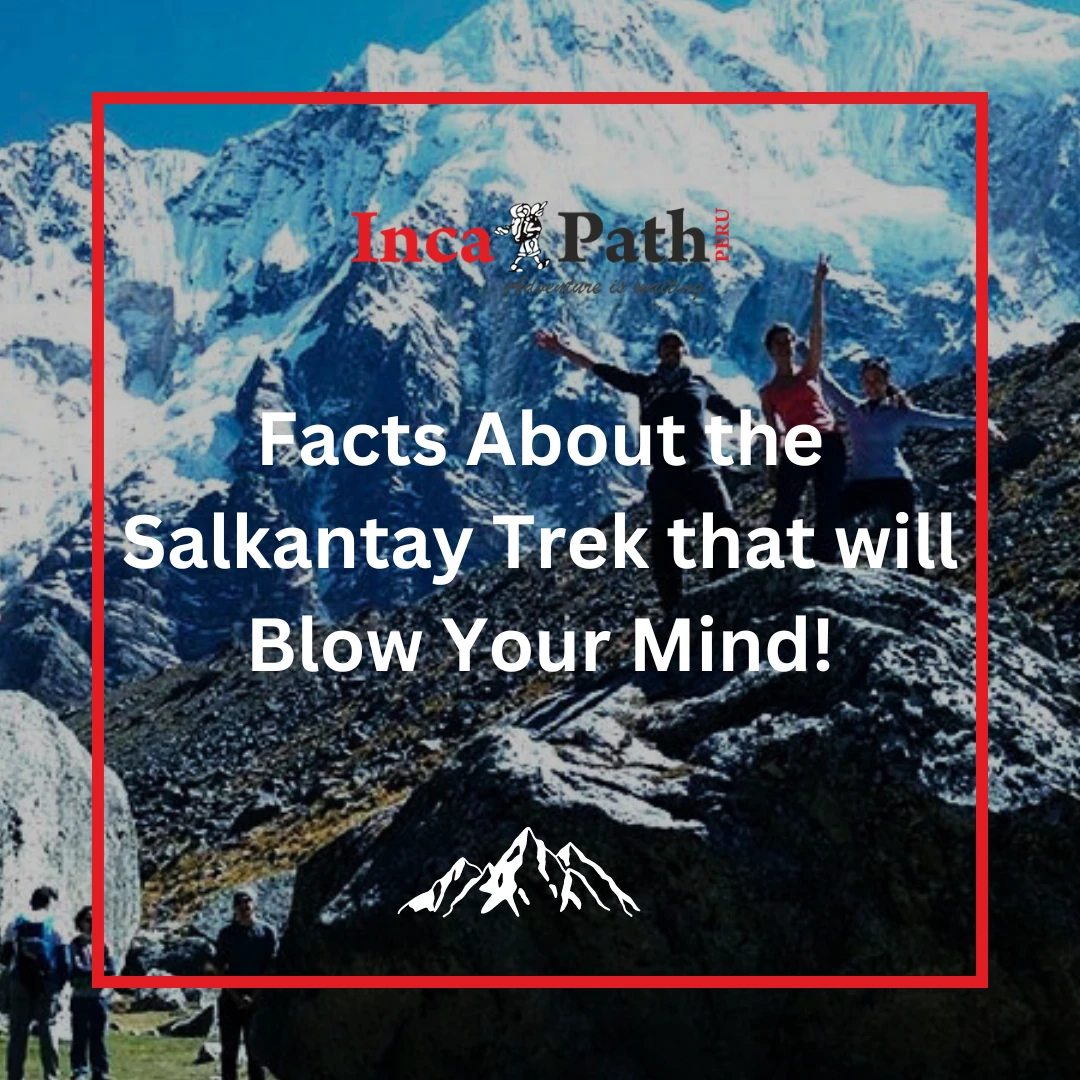 Facts About the Salkantay Trek that will Blow Your Mind!