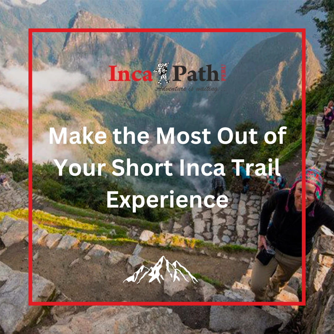 Make the Most Out of Your Short Inca Trail Experience
