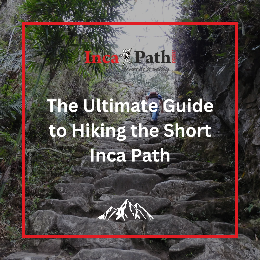 The Ultimate Guide to Hiking the Short Inca Path