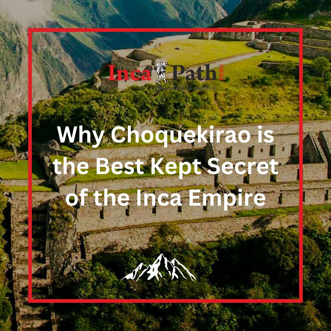 Why Choquekirao is the Best Kept Secret of the Inca Empire